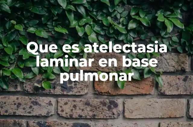 Que es Atelectasia Laminar en Base Pulmonar