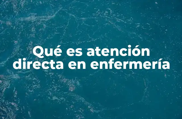 Qué es Atención Directa en Enfermería