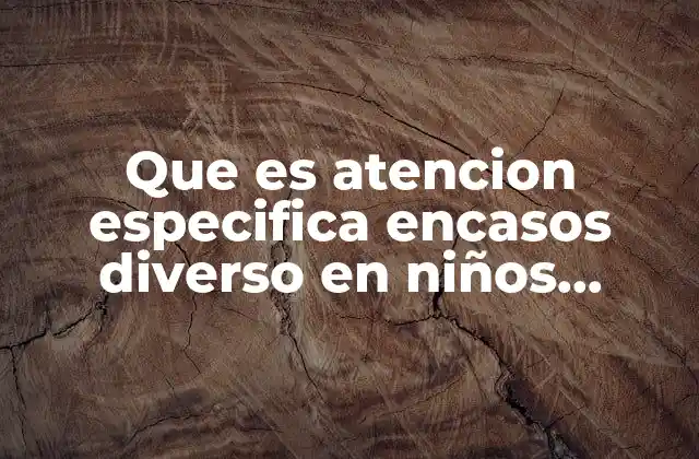 Que es Atencion Especifica Encasos Diverso en Niños Hospitaliados