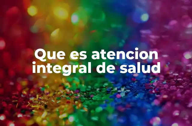 Que es Atencion Integral de Salud
