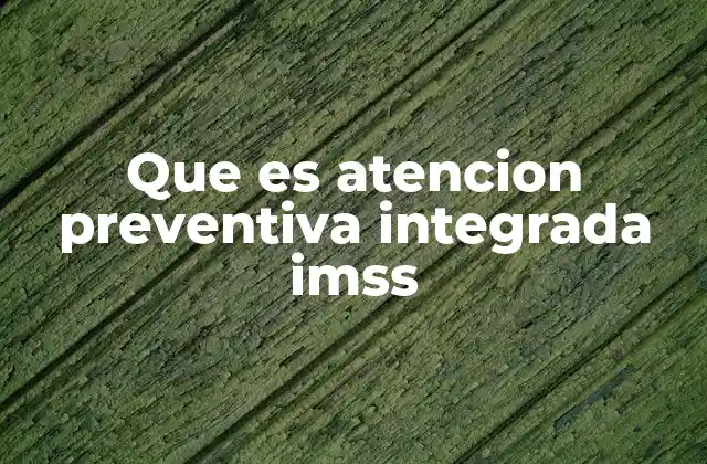 El enfoque integral de salud del IMSS