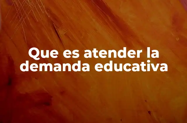 Que es Atender la Demanda Educativa