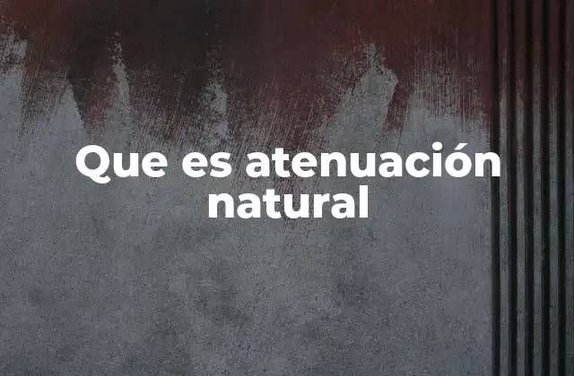 Que es Atenuación Natural