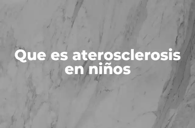 Que es Aterosclerosis en Niños