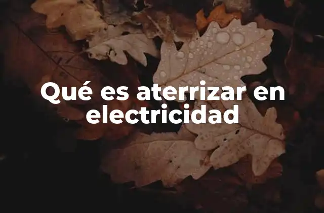 Qué es Aterrizar en Electricidad