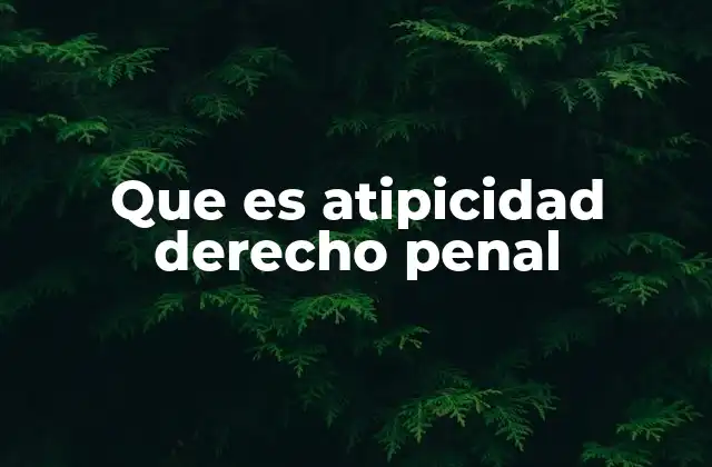 Que es Atipicidad Derecho Penal