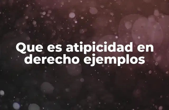 Que es Atipicidad en Derecho Ejemplos