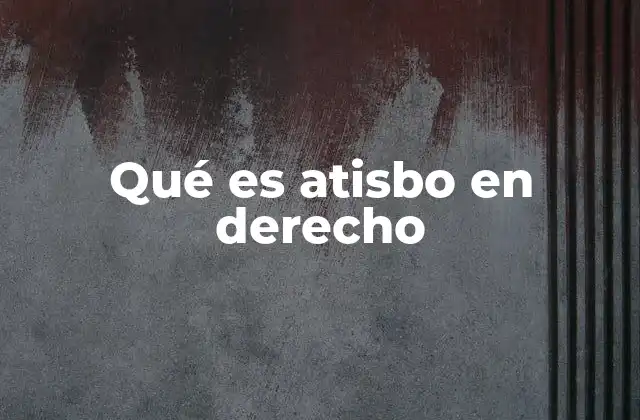 Qué es Atisbo en Derecho