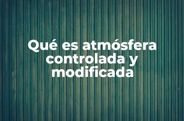 Qué es Atmósfera Controlada y Modificada