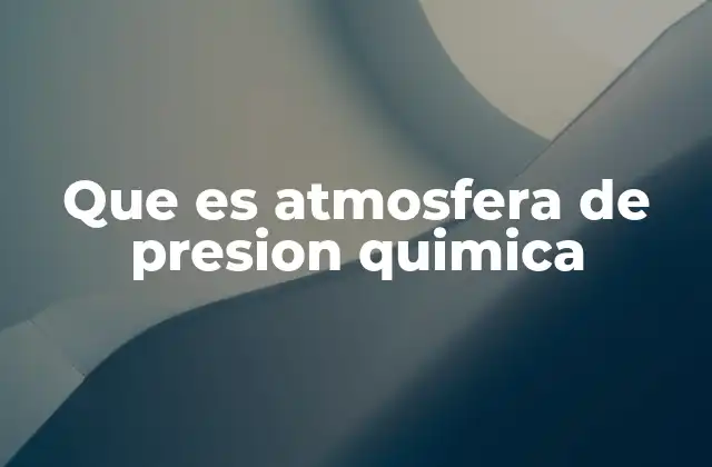 Que es Atmosfera de Presion Quimica