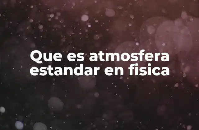 Que es Atmosfera Estandar en Fisica 2 Un modelo ideal para entender el aire