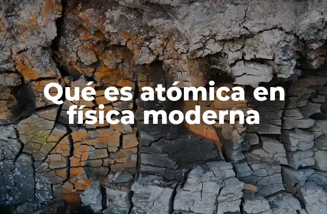 Qué es Atómica en Física Moderna