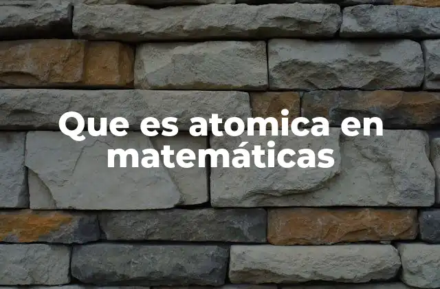 Que es Atomica en Matemáticas