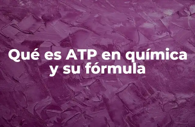 Qué es Atp en Química y Su Fórmula