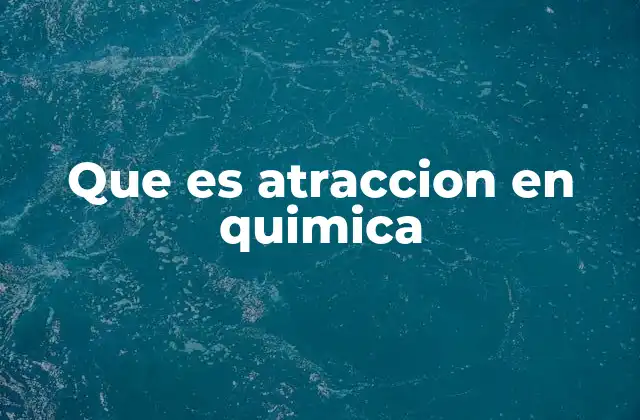 Que es Atraccion en Quimica