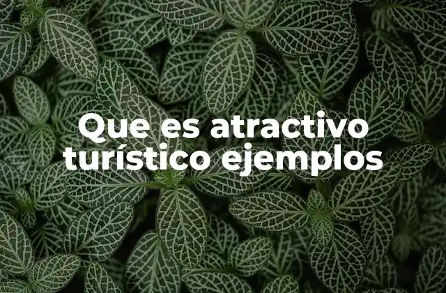 Que es Atractivo Turístico Ejemplos