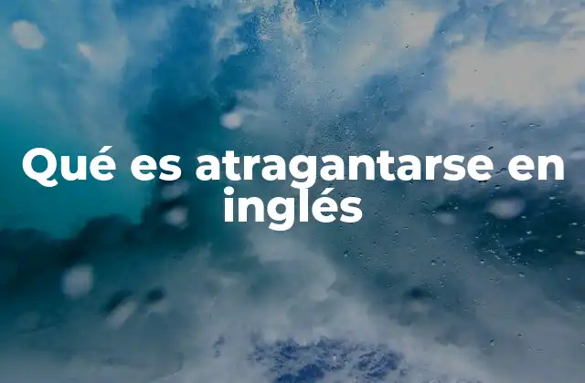 Qué es Atragantarse en Inglés