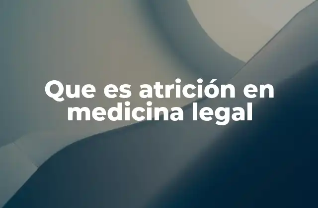 Que es Atrición en Medicina Legal
