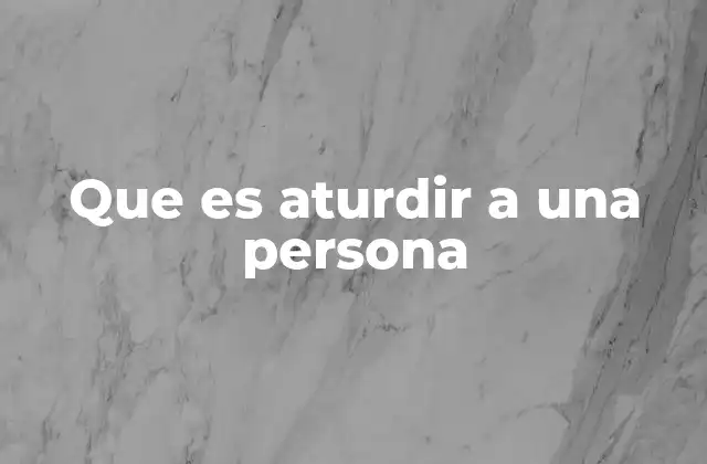 Que es Aturdir a una Persona