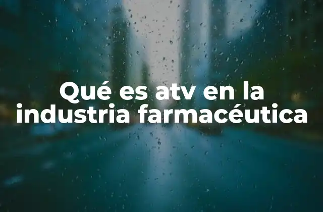 Qué es Atv en la Industria Farmacéutica