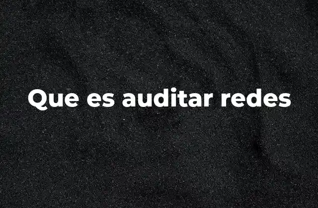 Que es Auditar Redes