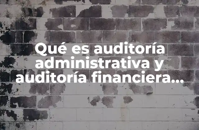 Qué es Auditoría Administrativa y Auditoría Financiera Diferencias