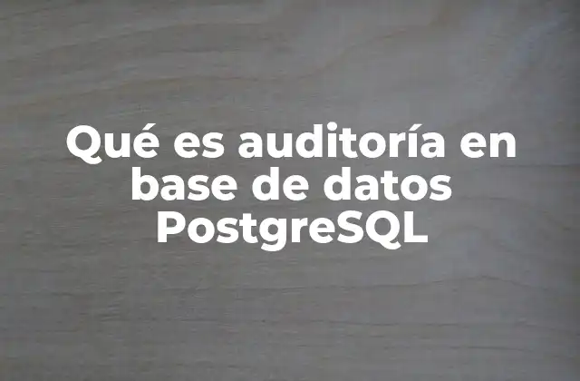 Qué es Auditoría en Base de Datos Postgresql