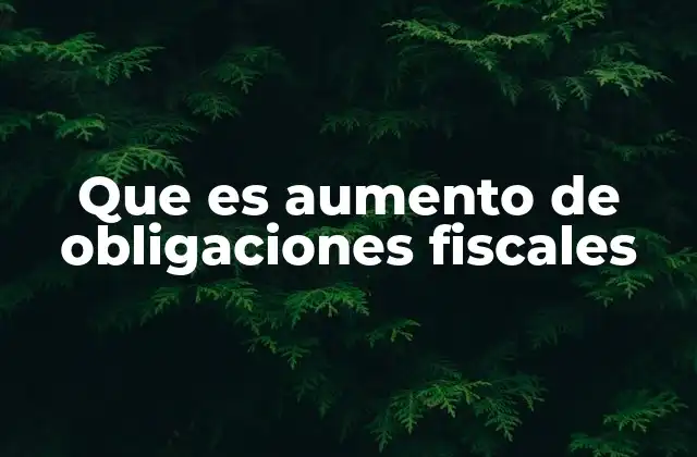 Que es Aumento de Obligaciones Fiscales