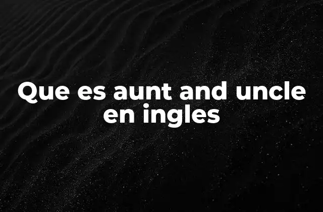 Que es Aunt And Uncle en Ingles