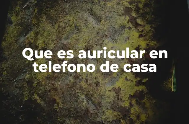 Que es Auricular en Telefono de Casa