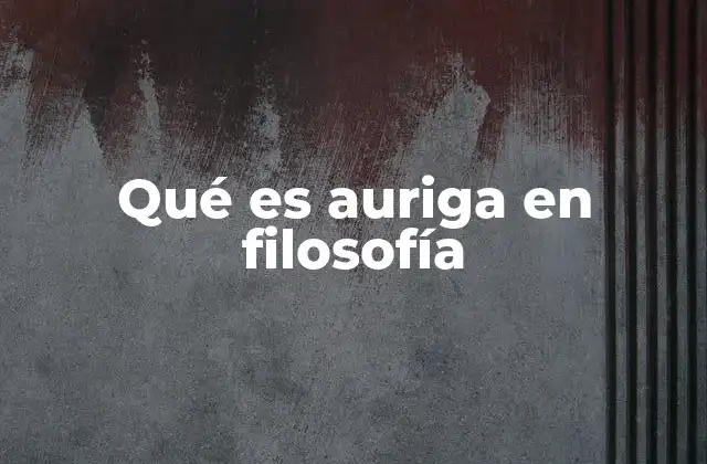 Qué es Auriga en Filosofía