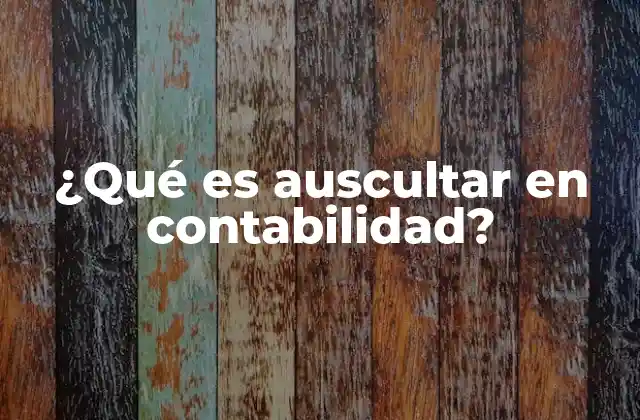 ¿qué es Auscultar en Contabilidad? 2 El papel de la auscultación en la auditoría contable
