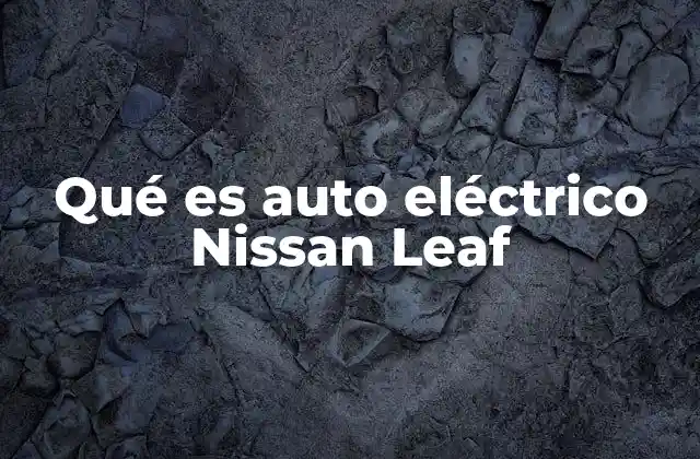Qué es Auto Eléctrico Nissan Leaf