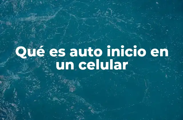 Qué es Auto Inicio en un Celular