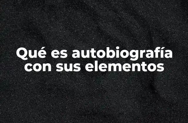 Qué es Autobiografía con Sus Elementos