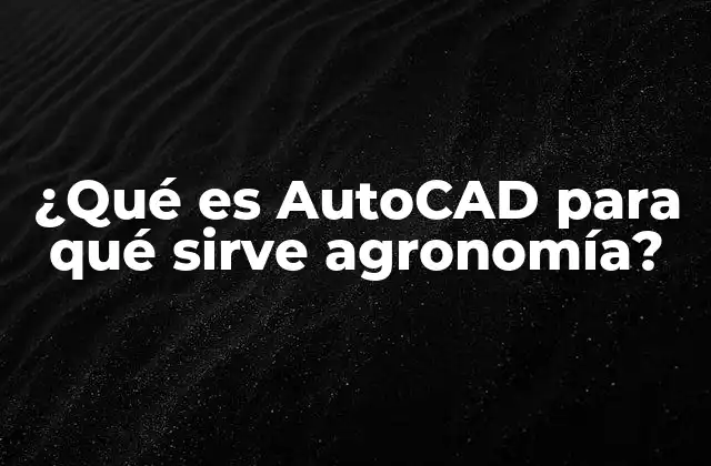 ¿qué es Autocad para Qué Sirve Agronomía?