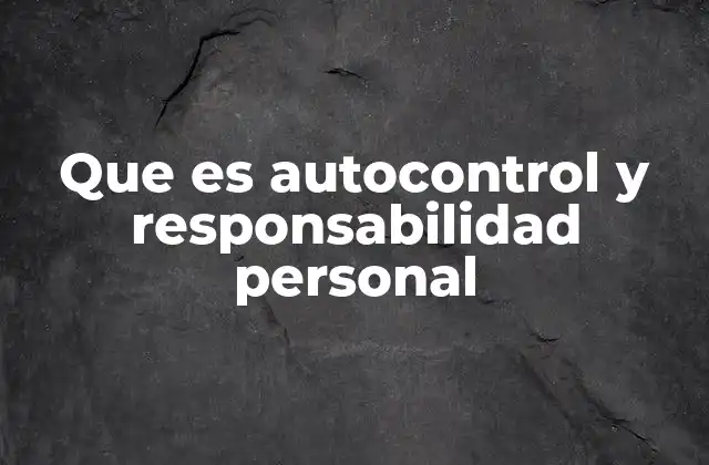 El fundamento del autocontrol y la responsabilidad en el desarrollo humano