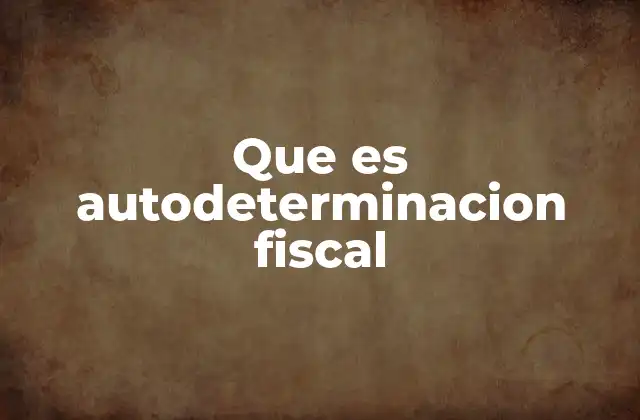 Que es Autodeterminacion Fiscal