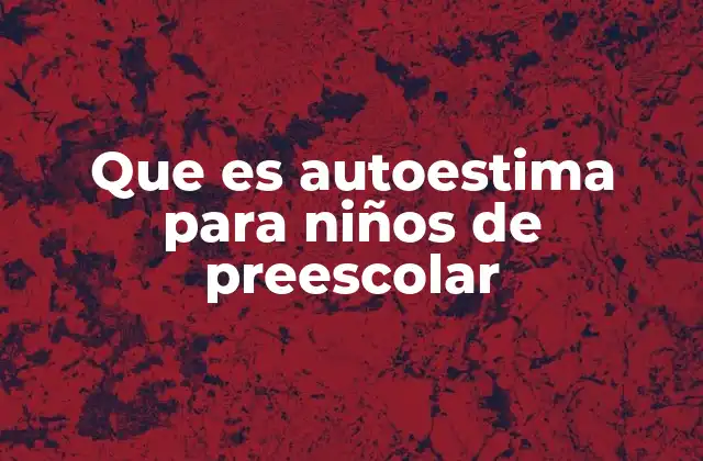 Que es Autoestima para Niños de Preescolar