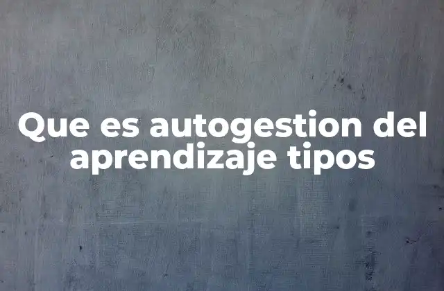 Que es Autogestion Del Aprendizaje Tipos