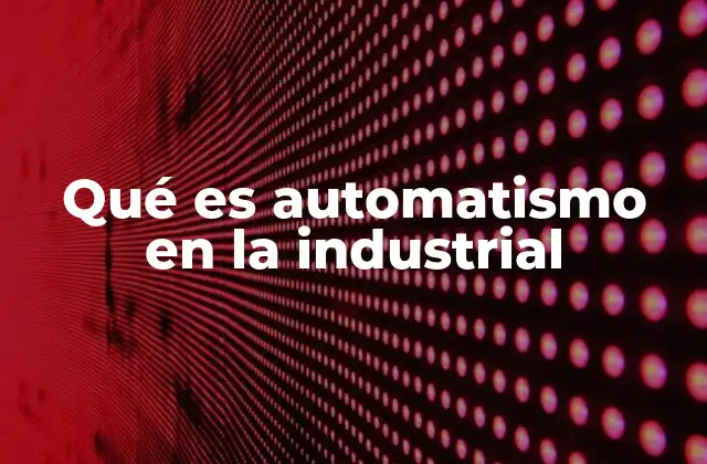 Qué es Automatismo en la Industrial