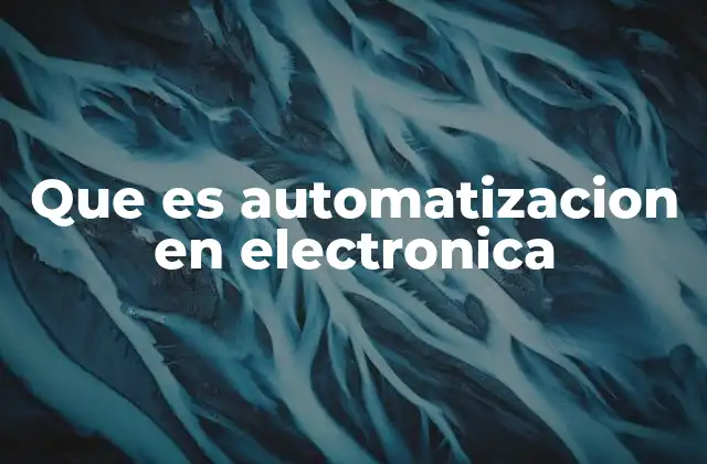 Que es Automatizacion en Electronica