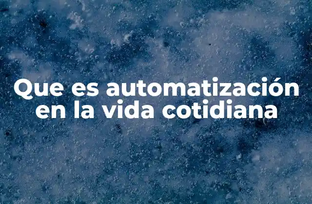 Que es Automatización en la Vida Cotidiana
