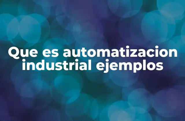 Que es Automatizacion Industrial Ejemplos