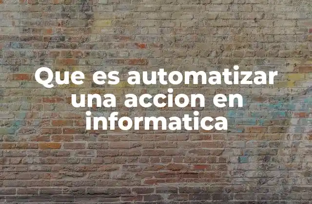 Que es Automatizar una Accion en Informatica