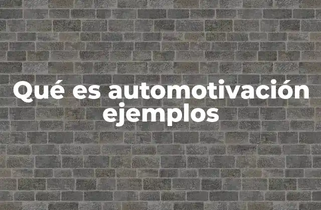 Qué es Automotivación Ejemplos 2 La fuerza interna que guía el progreso