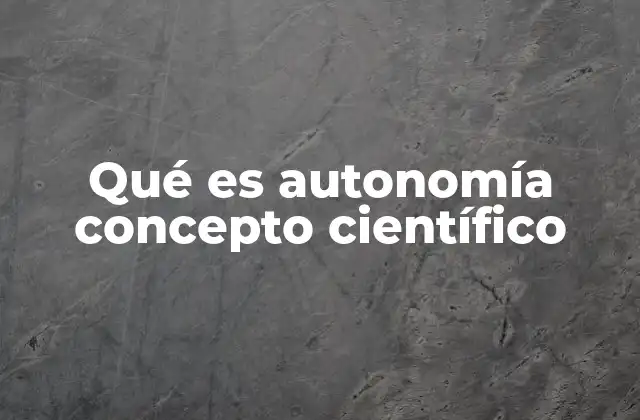 Qué es Autonomía Concepto Científico