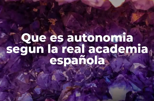 Que es Autonomia Segun la Real Academia Española