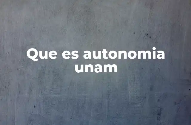 Que es Autonomia Unam
