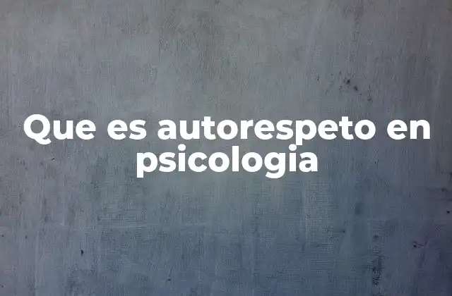 Que es Autorespeto en Psicologia